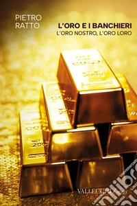L'oro e i banchieri l'oro nostro, l'oro loro. Ediz. integrale libro