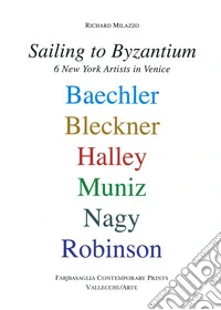 Sailing to byzantium. 6 New York artists in Venice libro