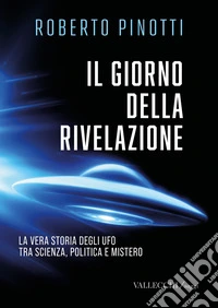 Il giorno della rivelazione. La vera storia degli Ufo tra scienza, politica e mistero. Ediz. integrale