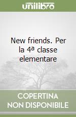 New friends. Per la 4ª classe elementare libro