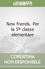 New friends. Per la 5ª classe elementare libro