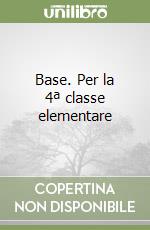 Base. Per la 4ª classe elementare libro