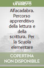 Alfacadabra. Percorso apprenditivo della lettura e della scrittura. Per la Scuola elementare libro