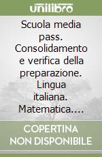 Scuola media pass. Consolidamento e verifica della preparazione. Lingua italiana. Matematica. Per la 5ª classe elementare libro