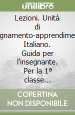 Lezioni. Unità di insegnamento-apprendimento. Italiano. Guida per l'insegnante. Per la 1ª classe elementare libro