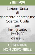 Lezioni. Unità di insegnamento-apprendimento. Scienze. Guida per l'insegnante. Per la 3ª classe elementare libro