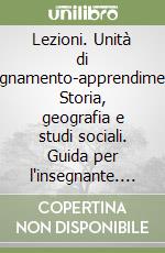 Lezioni. Unità di insegnamento-apprendimento. Storia, geografia e studi sociali. Guida per l'insegnante. Per la 3ª classe elementare libro