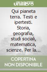 Qui pianeta terra. Testi e ipertesti. Storia, geografia, studi sociali, matematica, scienze. Per la 4ª classe elementare libro