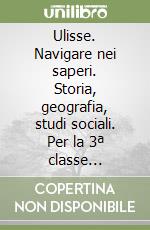 Ulisse. Navigare nei saperi. Storia, geografia, studi sociali. Per la 3ª classe elementare libro