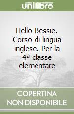 Hello Bessie. Corso di lingua inglese. Per la 4ª classe elementare libro