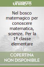 Nel bosco matemagico per conoscere matematica, scienze. Per la 1ª classe elementare