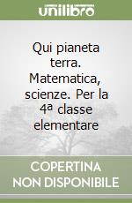 Qui pianeta terra. Matematica, scienze. Per la 4ª classe elementare libro