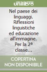 Nel paese dei linguaggi. Riflessioni linguistiche ed educazione all'immagine. Per la 2ª classe elementare