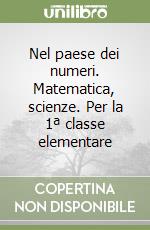 Nel paese dei numeri. Matematica, scienze. Per la 1ª classe elementare libro