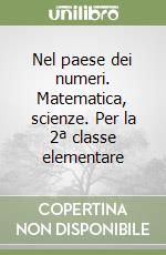 Nel paese dei numeri. Matematica, scienze. Per la 2ª classe elementare libro