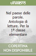 Nel paese delle parole. Antologia di letture. Per la 1ª classe elementare libro