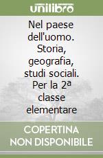 Nel paese dell'uomo. Storia, geografia, studi sociali. Per la 2ª classe elementare libro