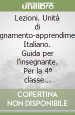 Lezioni. Unità di insegnamento-apprendimento. Italiano. Guida per l'insegnante. Per la 4ª classe elementare libro