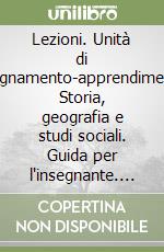 Lezioni. Unità di insegnamento-apprendimento. Storia, geografia e studi sociali. Guida per l'insegnante. Per la 4ª classe elementare libro