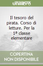 Il tesoro del pirata. Corso di letture. Per la 1ª classe elementare libro