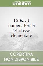 Io e... I numeri. Per la 1ª classe elementare libro
