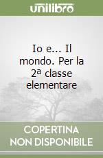 Io e... Il mondo. Per la 2ª classe elementare libro