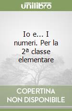 Io e... I numeri. Per la 2ª classe elementare libro