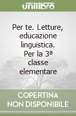 Per te. Letture, educazione linguistica. Per la 3ª classe elementare libro