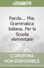 Parola... Mia. Grammatica italiana. Per la Scuola elementare libro