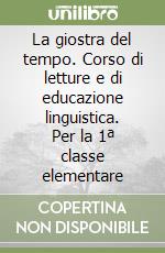 La giostra del tempo. Corso di letture e di educazione linguistica. Per la 1ª classe elementare libro