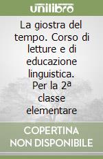 La giostra del tempo. Corso di letture e di educazione linguistica. Per la 2ª classe elementare libro