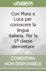 Con Mara e Luca per conoscere la lingua italiana. Per la 1ª classe elementare libro