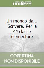 Un mondo da... Scrivere. Per la 4ª classe elementare libro