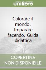 Colorare il mondo. Imparare facendo. Guida didattica libro