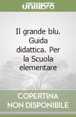 Il grande blu. Guida didattica. Per la Scuola elementare