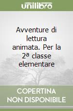 Avventure di lettura animata. Per la 2ª classe elementare libro