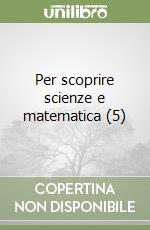 Per scoprire scienze e matematica (5) libro