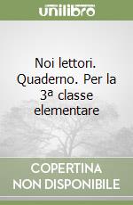 Noi lettori. Quaderno. Per la 3ª classe elementare libro