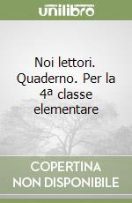 Noi lettori. Quaderno. Per la 4ª classe elementare libro