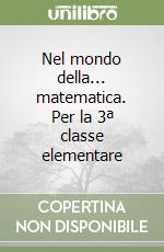 Nel mondo della... matematica. Per la 3ª classe elementare libro