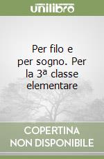 Per filo e per sogno. Per la 3ª classe elementare libro