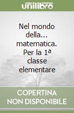 Nel mondo della... matematica. Per la 1ª classe elementare libro