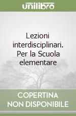 Lezioni interdisciplinari. Per la Scuola elementare libro