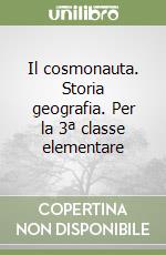 Il cosmonauta. Storia geografia. Per la 3ª classe elementare libro