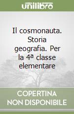 Il cosmonauta. Storia geografia. Per la 4ª classe elementare libro