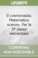 Il cosmonauta. Matematica scienze. Per la 3ª classe elementare libro