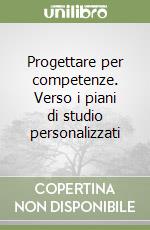 Progettare per competenze. Verso i piani di studio personalizzati libro