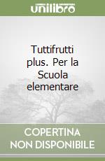 Tuttifrutti plus. Per la Scuola elementare (1) libro