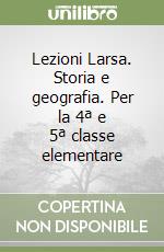 Lezioni Larsa. Storia e geografia. Per la 4ª e 5ª classe elementare libro