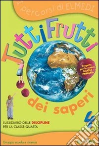 Tuttifrutti dei saperi. Storia e geografia. Per la 4ª classe elementare. Vol. 4 libro